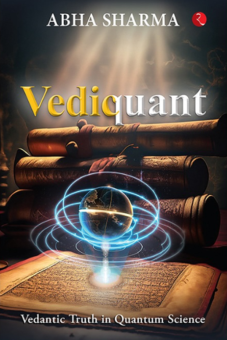 Vediquant – Vedantic Truth in Quantum Science Author Abha Sharma